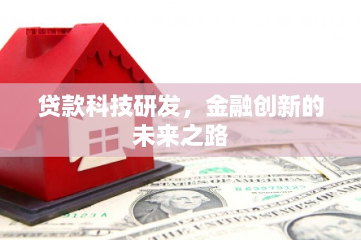 金城江贷款科技研发，金融创新的未来之路