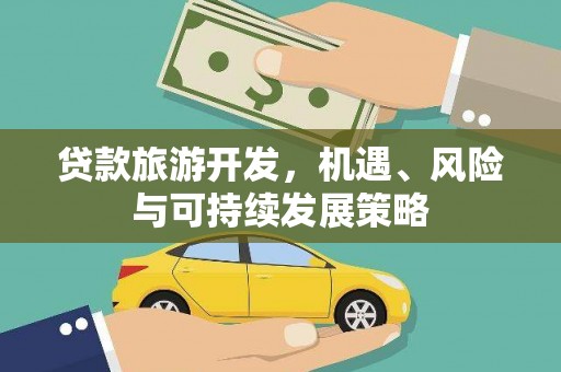 金城江贷款旅游开发，机遇、风险与可持续发展策略