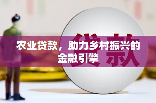 金城江农业贷款，助力乡村振兴的金融引擎