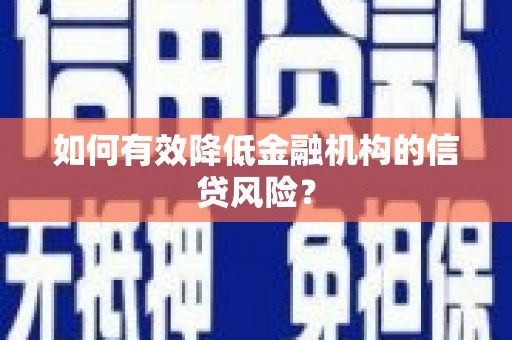 金城江如何有效降低金融机构的信贷风险？