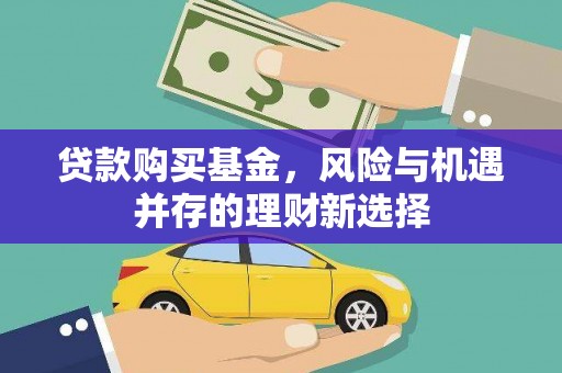 金城江贷款购买基金，风险与机遇并存的理财新选择