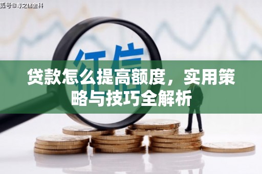 金城江贷款怎么提高额度，实用策略与技巧全解析