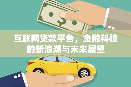 金城江互联网贷款平台，金融科技的新浪潮与未来展望