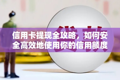 金城江信用卡提现全攻略，如何安全高效地使用你的信用额度