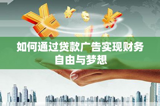 金城江如何通过贷款广告实现财务自由与梦想