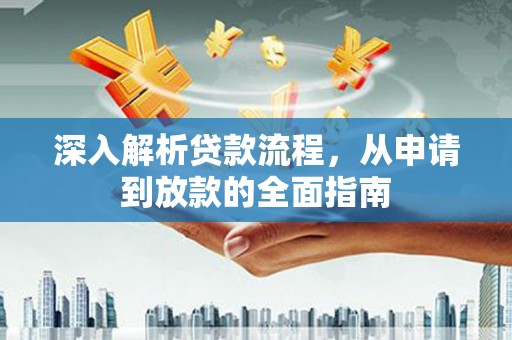 金城江深入解析贷款流程，从申请到放款的全面指南