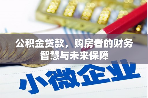 金城江公积金贷款，购房者的财务智慧与未来保障