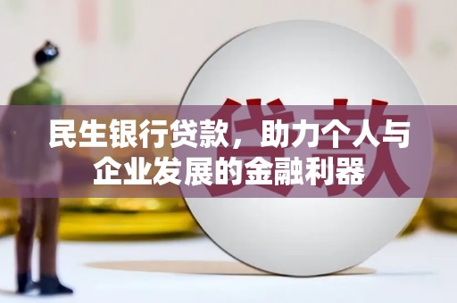 金城江民生银行贷款，助力个人与企业发展的金融利器