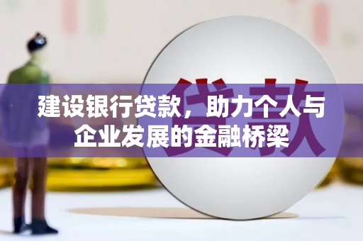 金城江建设银行贷款，助力个人与企业发展的金融桥梁