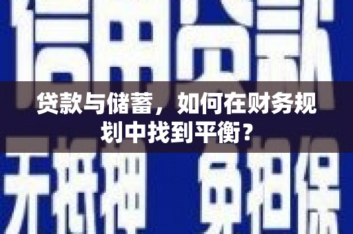 金城江贷款与储蓄，如何在财务规划中找到平衡？