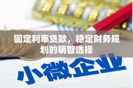 金城江固定利率贷款，稳定财务规划的明智选择