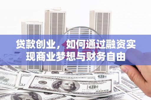 金城江贷款创业，如何通过融资实现商业梦想与财务自由