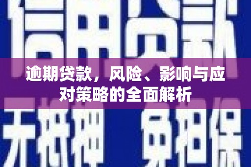 金城江逾期贷款，风险、影响与应对策略的全面解析