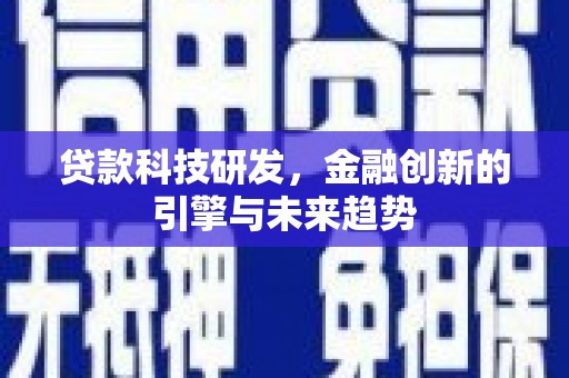 金城江贷款科技研发，金融创新的引擎与未来趋势
