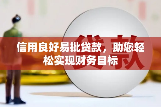 金城江信用良好易批贷款，助您轻松实现财务目标