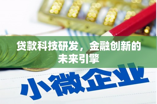 金城江贷款科技研发，金融创新的未来引擎
