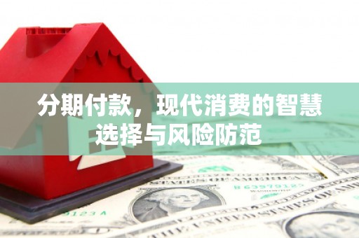 金城江分期付款，现代消费的智慧选择与风险防范