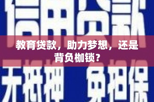 金城江教育贷款，助力梦想，还是背负枷锁？