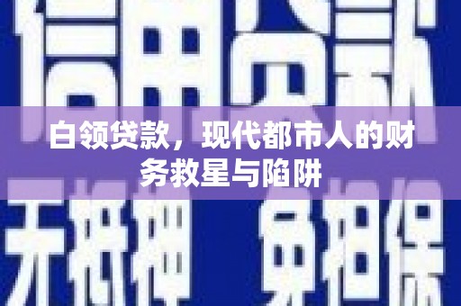 金城江白领贷款，现代都市人的财务救星与陷阱