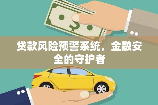 金城江贷款风险预警系统，金融安全的守护者