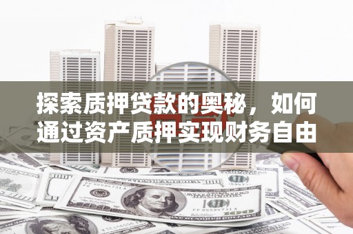 金城江探索质押贷款的奥秘，如何通过资产质押实现财务自由