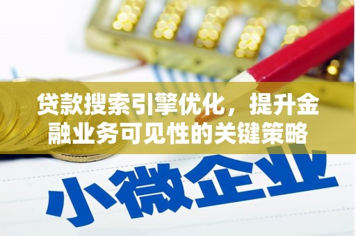 金城江贷款搜索引擎优化，提升金融业务可见性的关键策略