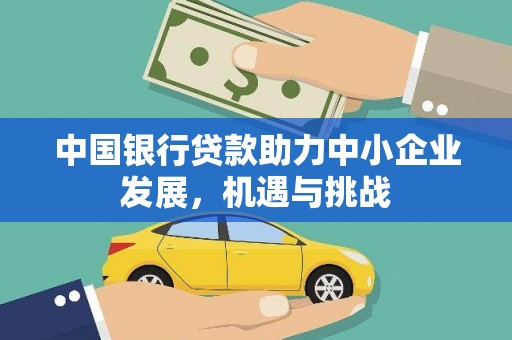 金城江中国银行贷款助力中小企业发展，机遇与挑战