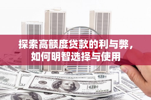 金城江探索高额度贷款的利与弊，如何明智选择与使用