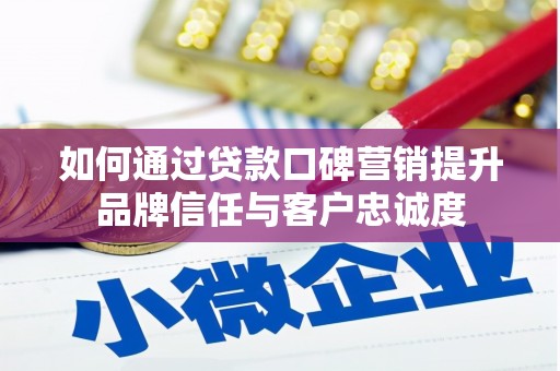金城江如何通过贷款口碑营销提升品牌信任与客户忠诚度