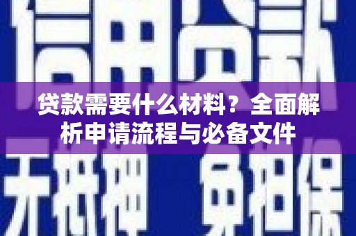 金城江贷款需要什么材料？全面解析申请流程与必备文件