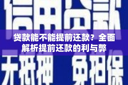 金城江贷款能不能提前还款？全面解析提前还款的利与弊