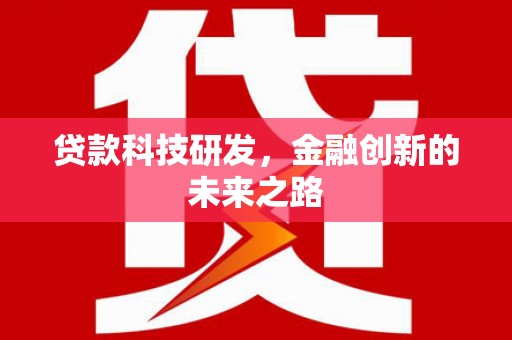 金城江贷款科技研发，金融创新的未来之路