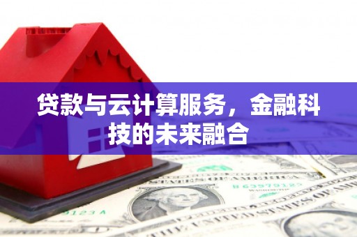 金城江贷款与云计算服务，金融科技的未来融合