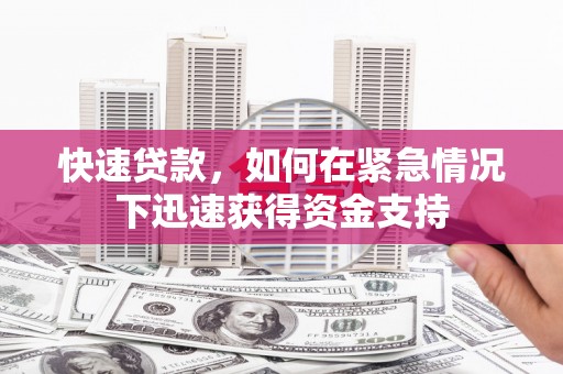 金城江快速贷款,如何在紧急情况下迅速获得资金支持 金城江快速贷款,如何在紧急情况下迅速获得资金支持