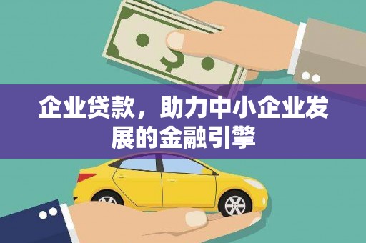 金城江企业贷款，助力中小企业发展的金融引擎