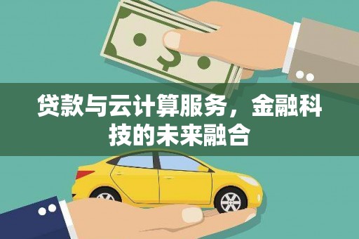 金城江贷款与云计算服务，金融科技的未来融合