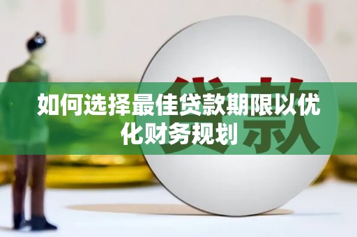 金城江如何选择最佳贷款期限以优化财务规划
