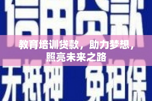 金城江教育培训贷款，助力梦想，照亮未来之路
