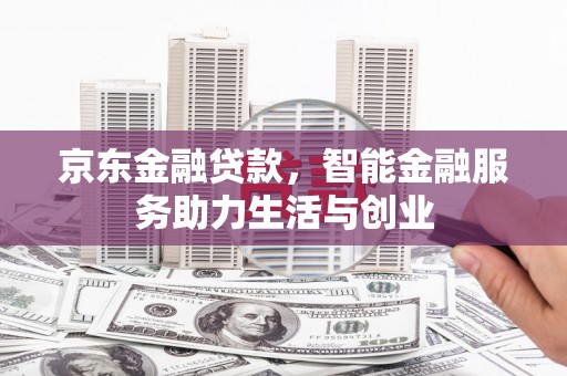 金城江京东金融贷款，智能金融服务助力生活与创业