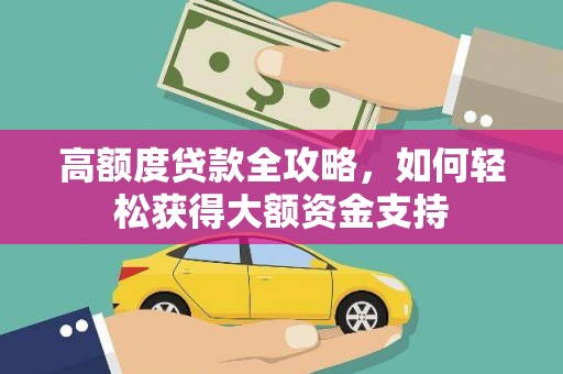 金城江高额度贷款全攻略，如何轻松获得大额资金支持