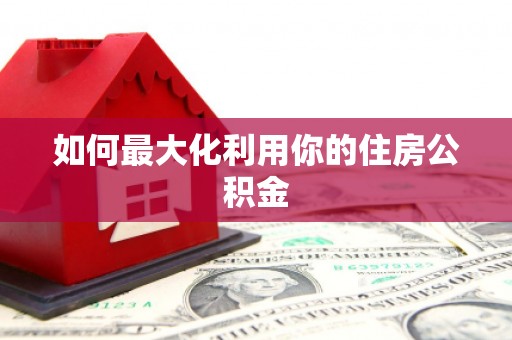 金城江如何最大化利用你的住房公积金